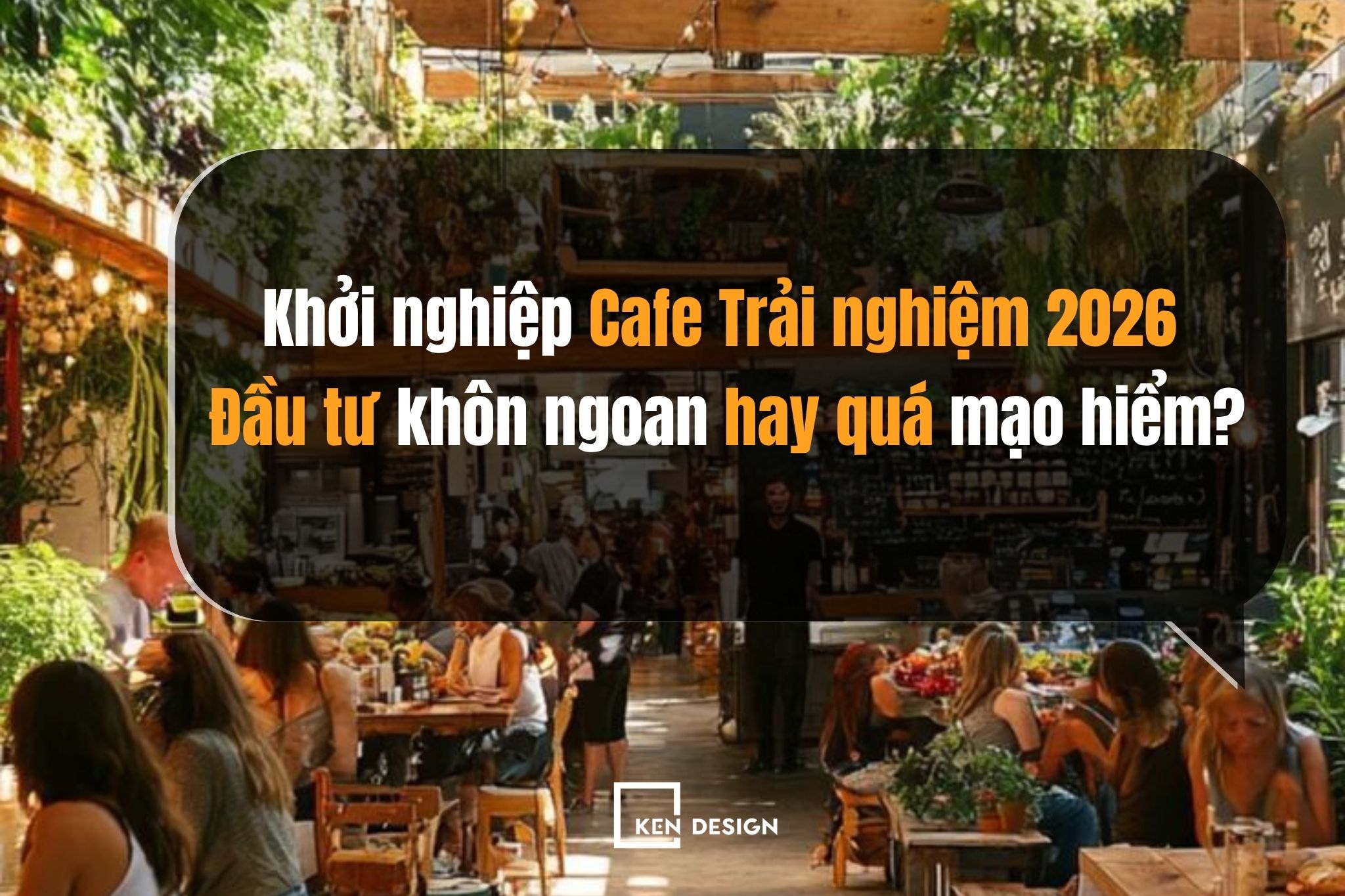 Khởi nghiệp Cafe Trải nghiệm 2026: Đầu tư khôn ngoan hay quá mạo hiểm?